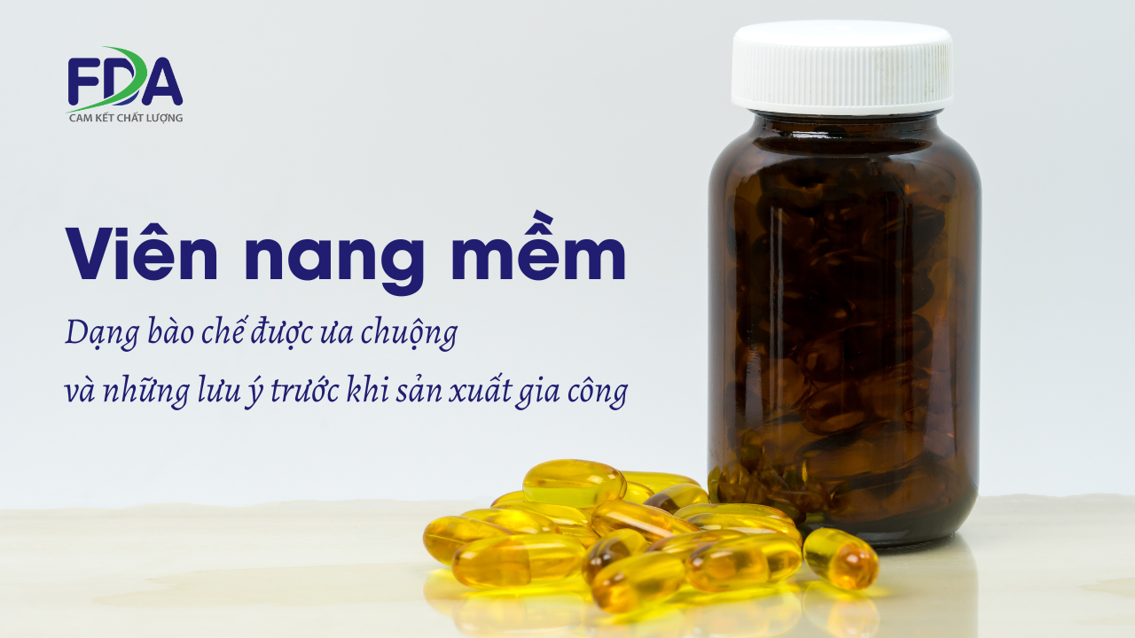 Viên nang mềm - Dạng bào chế được ưa chuộng và những điều bạn cần biết trước khi sản xuất gia công